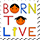 Born to live